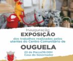 Inauguração da exposição dos trabalhos realizados pelas utentes, do Centro Comunitário de Ouguela, no dia 23 de março às 16:00h na Casa do Governado.